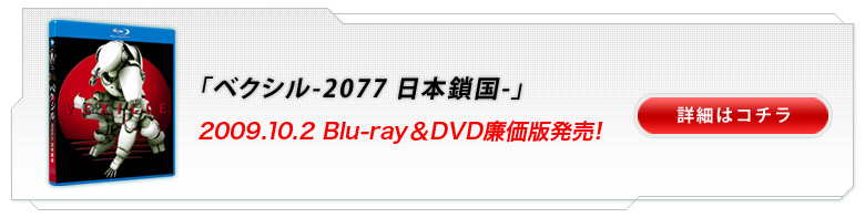 「ベクシル-2077 日本鎖国-」2009.10.2 Blu-ray＆DVD廉価版発売！